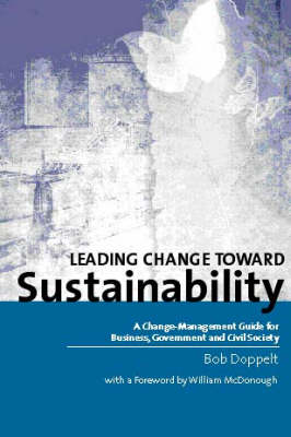 Leading Change Toward Sustainability: A Change-management Guide for Business, Government and Civil Society (Paperback)