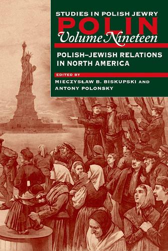 Polin: Studies in Polish Jewry Volume 19: Polish-Jewish Relations in North America - Polin: Studies in Polish Jewry 19 (Paperback)