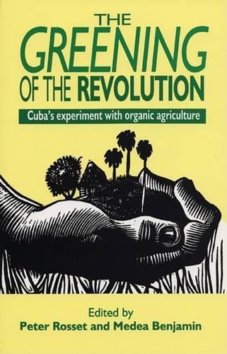 The Greening of the Revolution: Cuba's Experiment with Organic Agriculture (Paperback)