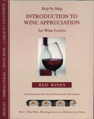 Step by Step Introduction to Wine Appreciation for Wine Lovers: Red Wines - An Evaluation Kit for the Passionate Enthusiast with 10 Red Wine Training Aromas to Educate Your Nose (Hardback)