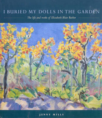 I Buried My Dolls in the Garden: The Life and Works of Elzabeth Blair Barber (Hardback)