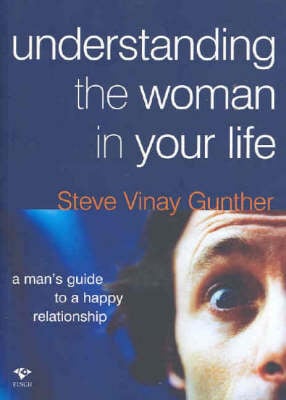 Understanding the Woman in Your Life: A Mans Guide to a Happy Relationship (Paperback)