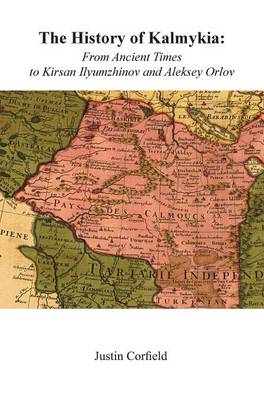 The History of Kalmykia: From Ancient Times to Kirsan Ilyumzhinov and Aleksey Orlov (Hardback)