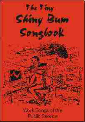 The Tiny Shiny Bum Songbook: Work Songs of the Public Service (Paperback)