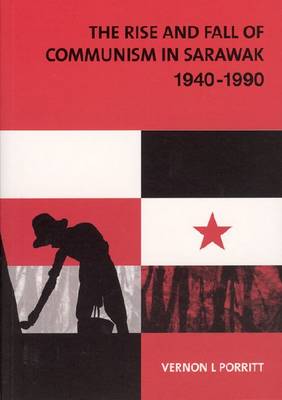 The Rise and Fall of Communism in Sarawak 1940-1990 (Hardback)