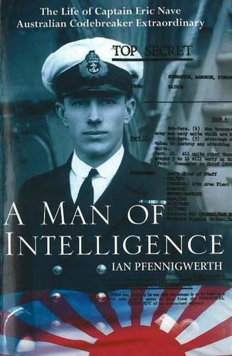 A Man of Intelligence: The Life of Captain Eric Nave, Codebreaker Extraordinary (Paperback)