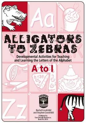 Alligators to Zebras Book A: A to I: Developmental Activities for Teaching and Learning the Letters of the Alphabet - Alligators to Zebras 3 (Paperback)