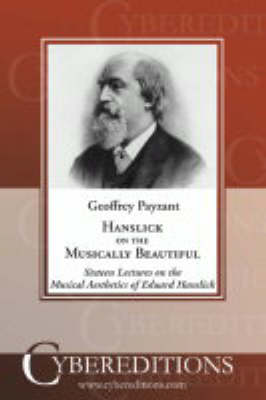 Hanslick on the Musically Beautiful: Sixteen Lectures on the Musical Aesthetics of Eduard Hanslick (Paperback)