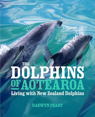 Dolphins of Aotearoa: Living with New Zealand Dolphins (Hardback)
