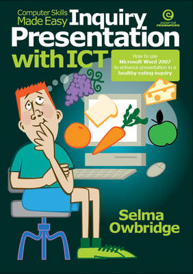 Computer Skills Made Easy: Inquiry Presentation with ICT - How to Use Microsoft Word 2007 to Enhance Presentation in a Healthy Eating Inquiry (Paperback)