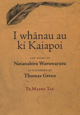 I Whanau Au Ki Kaiapoi: The Story of Natanahira Waruwarutu as Recorded by Thomas Green (Paperback)
