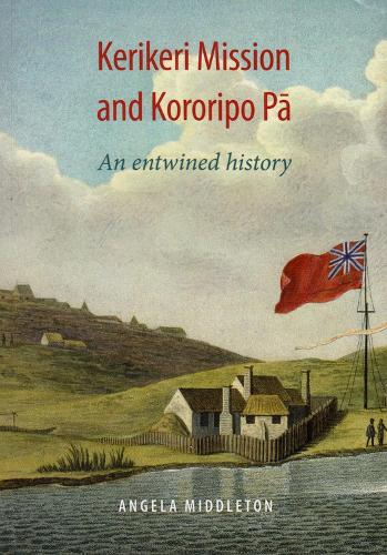Kerikeri Mission and Kororipo Pa: An Entwined History (Paperback)