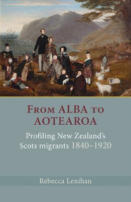 From Alba to Aotearoa: Profiling New Zealand's Scots Migrants 1840-1920 (Paperback)