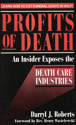 Profits of Death: An Insider Exposes the Death Care Industries (Paperback)