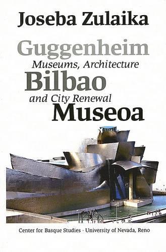 Guggenheim Bilbao Museoa: Museums, Architecture, and City Renewal (Paperback)