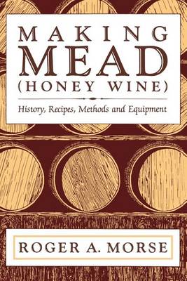 Making Mead (Honey Wine): History, Recipes, Methods and Equipment (Paperback)