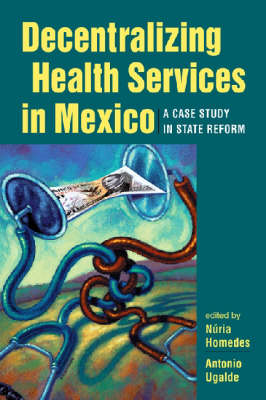 Decentralizing Health Services in Mexico: A Case Study in State Reform (Paperback)