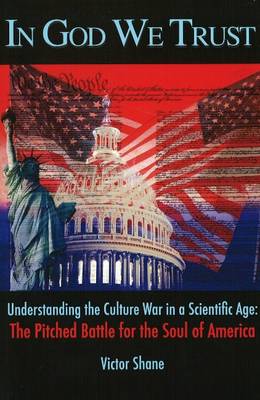 In God We Trust: Understanding the Culture War in a Scientific Age - The Pitched Battle for the Soul of America (Paperback)