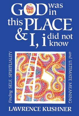 God Was in This Place and I, I Did Not Know: Finding Self Spirituality and Ultimate Meaning - Kushner Series (Paperback)