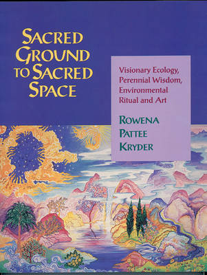 Sacred Ground to Sacred Space: Visionary Ecology, Perennial Wisdom, Environmental Ritual and Art (Paperback)