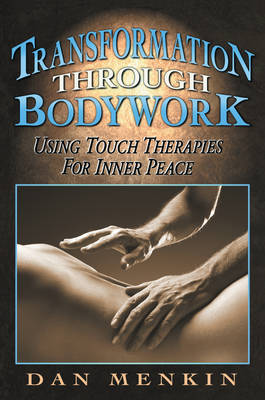 Transformation Through Bodywork: Using Touch Therapies for Inner Peace (Paperback)