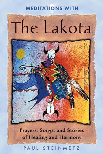 Meditations with the Lakota: Prayers Songs and Stories of Healing and Harmony (Paperback)