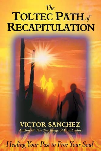 Toltec Path of Recapitulation: Healing Your Past to Free Your Soul (Paperback)