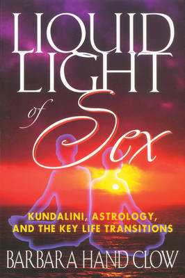 Liquid Light of Sex: Kundalini Astrology and the Key Life Transitions Revised and Updated Third Edition (Paperback)