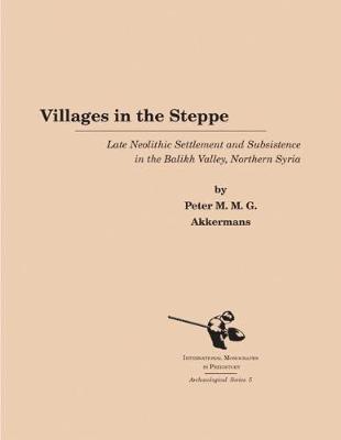 Villages in the Steppe: Late Neolithic Settlement and Subsistence in the Balikh Valley, Northern Syria - Archaeological Series 5 (Paperback)
