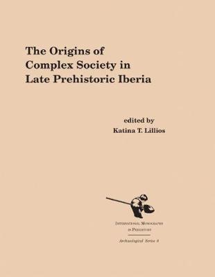 The Origins of Complex Societies in Late Prehistoric Iberia - Archaeological Series 8 (Paperback)