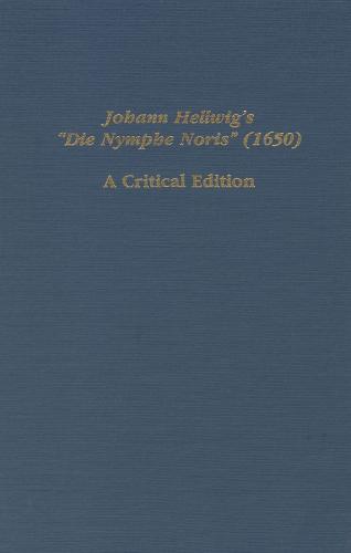 Johann Hellwig's "Die Nymphe Noris" (1650): A Critical Edition - Studies in German Literature, Linguistics, and Culture (Hardback)