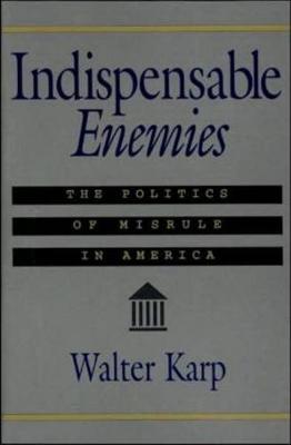 Indispensable Enemies: The Politics of Misrule in America: The Politics of Misrule in America (Paperback)