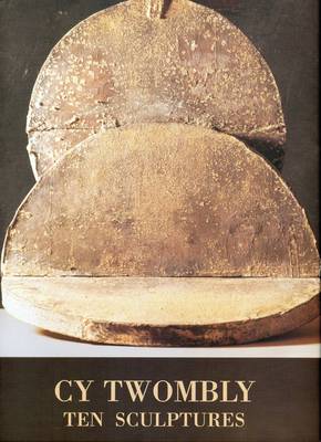 Cy Twombly: Ten Sculptures (Hardback)