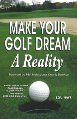 Make Your Golf Dream a Reality: Realistic Techniques for Reaching Your Golf Goals (In Record Time!) (Paperback)