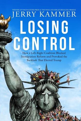 Losing Control: How a Left-Right Coalition Blocked Immigration Reform and Provoked the Backlash That Elected Trump (Paperback)