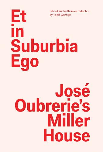 Et in Suburbia Ego - Jose Oubrerie's Miller House (Paperback)