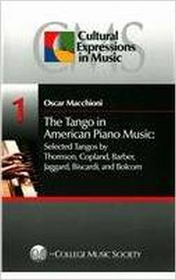 The Tango in American Piano Music: Volume 1: Selected Tangos by Thomson, Copland, Barber, Jaggard, Biscardi, and Bolcom - Cultural Expressions in Music 1 (Paperback)