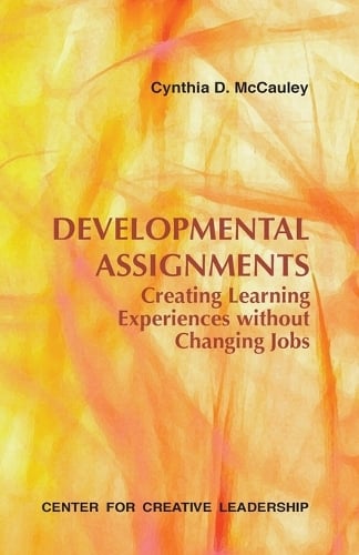 Developmental Assignments: Creating Learning Experiences Without Changing Jobs - CCL (Paperback)