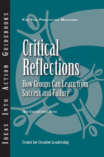 Critical Reflections: How Groups Can Learn from Success and Failure - J-B CCL (Center for Creative Leadership) (Paperback)