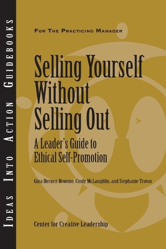 Selling Yourself without Selling Out: A Leader's Guide to Ethical Self-Promotion - J-B CCL (Center for Creative Leadership) (Paperback)