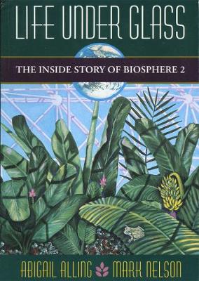 Life Under Glass: The Inside Story of Biosphere 2 (Paperback)