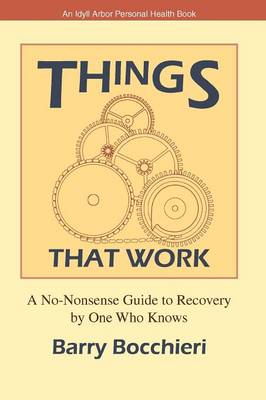 Things That Work: A No-Nonsense Guide to Recovery by One Who Knows - Idyll Arbor Personal Health Book (Paperback)