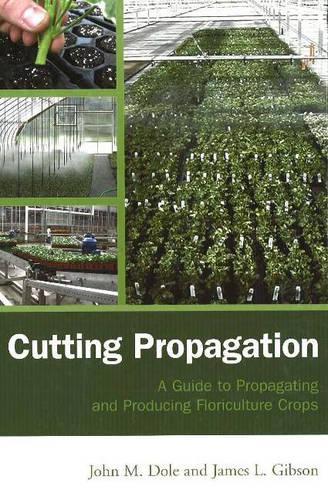 Cutting Propagation: A Guide to Propagating and Producing Floriculture Crops (Hardback)