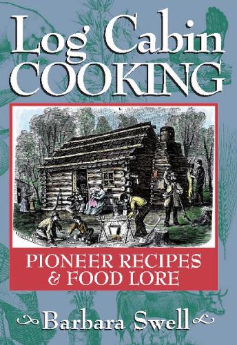 Log Cabin Cooking: Pioneer Recipes & Food Lore (Paperback)