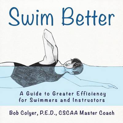Swim Better: A Guide to Greater Efficiency for Swimmers and Instructors (Paperback)