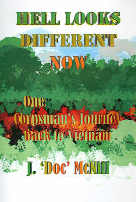Hell Looks Different Now: One Corpsman's Journey Back to Vietnam (Hardback)