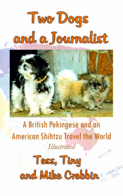 Two Dogs and a Journalist: A British Pekingese and a American Shihtzu Travel the World (Paperback)
