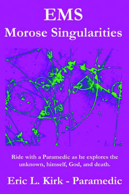 Ems - Morose Singularities. Ride with a Paramedic as He Explores the Unknown, Himself, God, Death and God (Paperback)