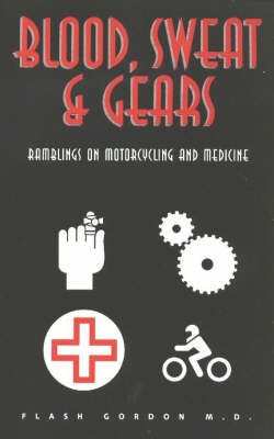 Blood, Sweat and Gears: Ramblings on Motorcycle Medicine (Paperback)