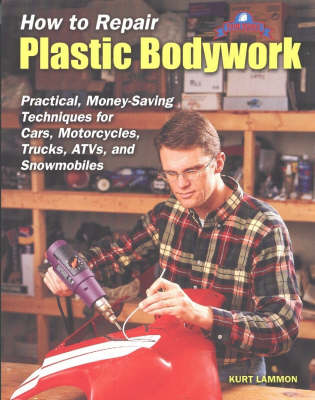 How to Repair Plastic Bodywork: Practical, Money-Saving Techniques for Cars, Motorcycles, Trucks, ATVs and Snowmobiles (Paperback)